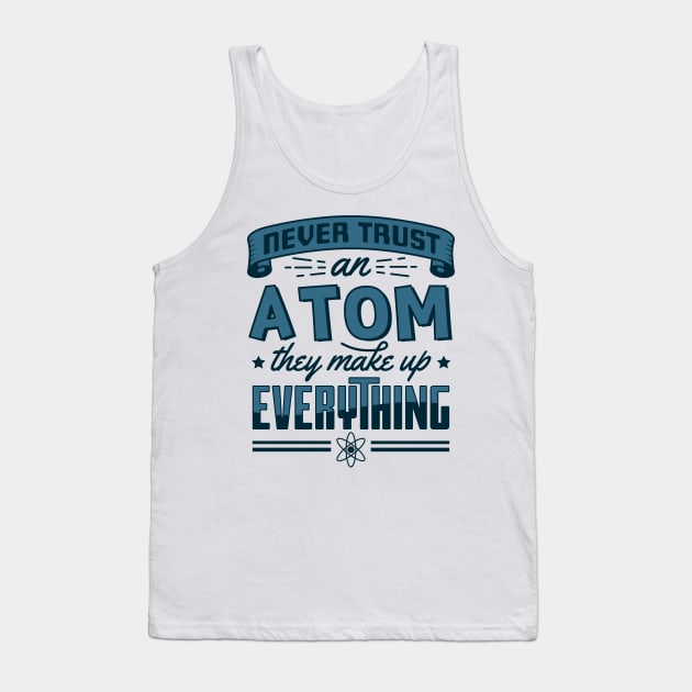 Never Trust An Atom They Make Up Everything Tank Top by yeoys